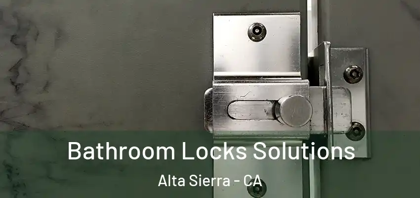  Bathroom Locks Solutions Alta Sierra - CA