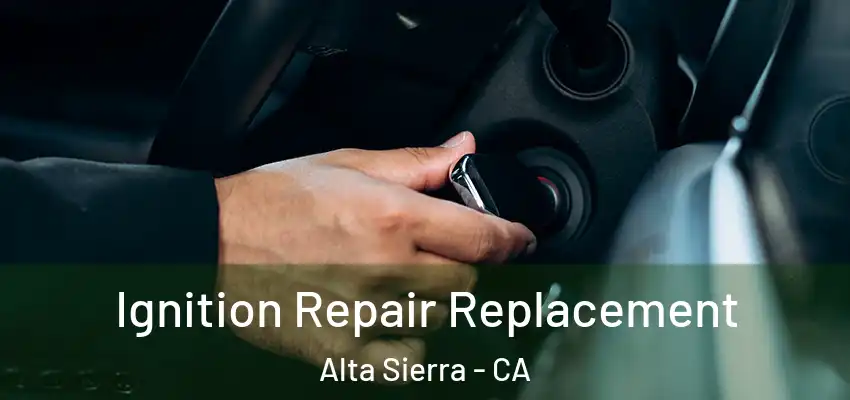 Ignition Repair Replacement Alta Sierra - CA